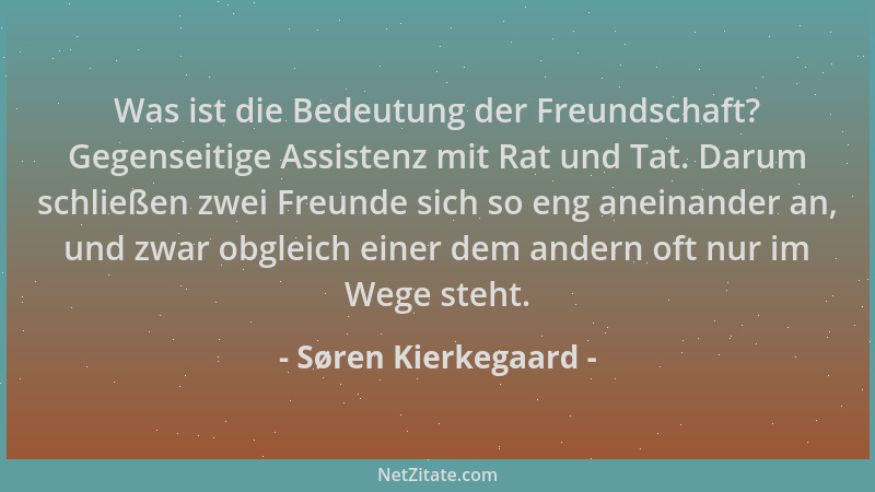 Søren Kierkegaard - Was ist die Bedeutung der Freundschaft? Gegenseitige Assistenz mit Rat und Tat. Darum schließen zwei Fr...