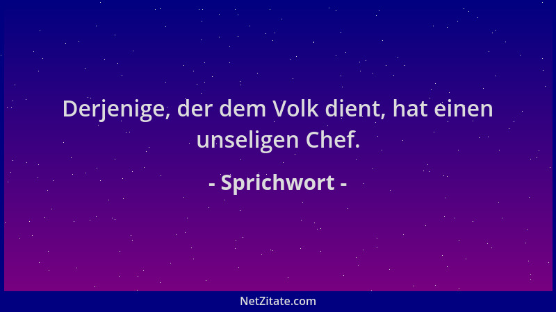 Sprichwort - Derjenige, der dem Volk dient, hat einen unseligen Chef....