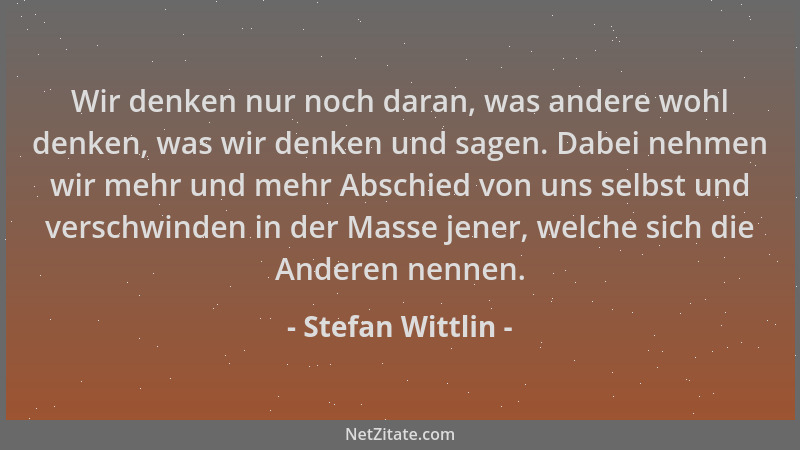 Stefan Wittlin - Wir denken nur noch daran, was andere wohl denken, was wir denken und sagen. Dabei nehmen wir mehr und meh...