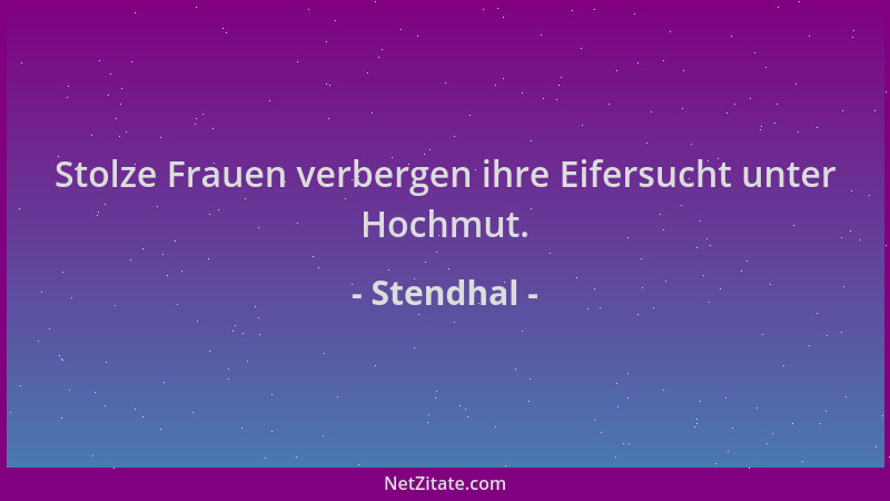 Stendhal - Stolze Frauen verbergen ihre Eifersucht unter Hochmut....