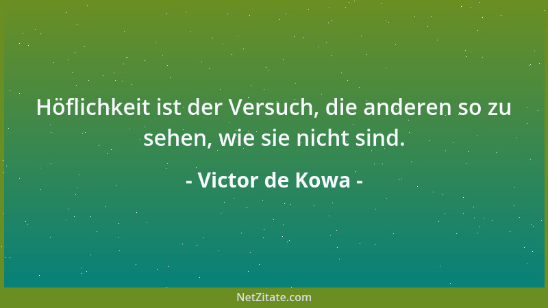 Victor de Kowa - Höflichkeit ist der Versuch, die anderen so zu sehen, wie sie nicht sind....