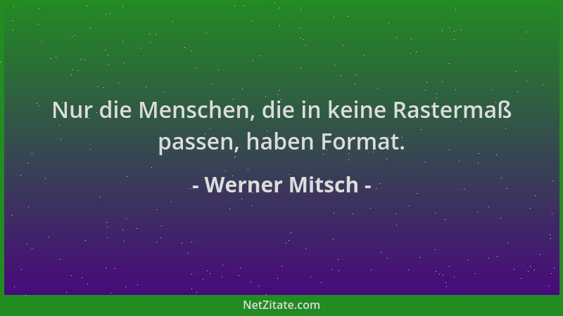 Werner Mitsch - Nur die Menschen, die in keine Rastermaß passen, haben Format....