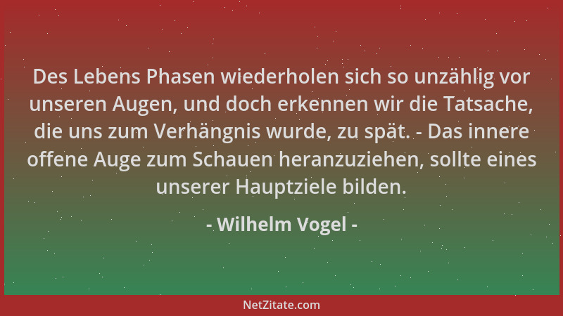 Wilhelm Vogel - Des Lebens Phasen wiederholen sich so unzählig vor unseren Augen, und doch erkennen wir die Tatsache, die u...