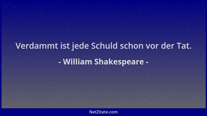 William Shakespeare - Verdammt ist jede Schuld schon vor der Tat....