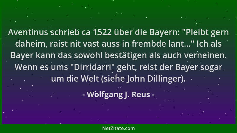 Wolfgang J. Reus - Aventinus schrieb ca 1522 über die Bayern:  "Pleibt gern daheim, raist nit vast auss in frembde lant... "...