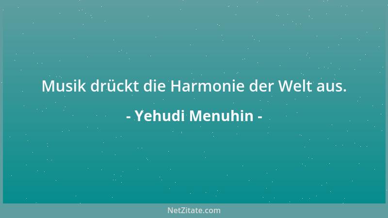 Yehudi Menuhin - Musik drückt die Harmonie der Welt aus....
