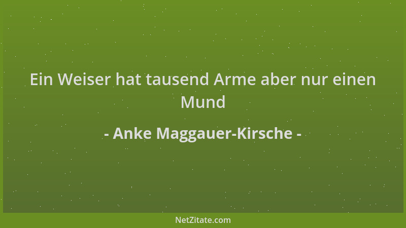 Anke Maggauer-Kirsche - Ein Weiser hat tausend Arme aber nur einen Mund...
