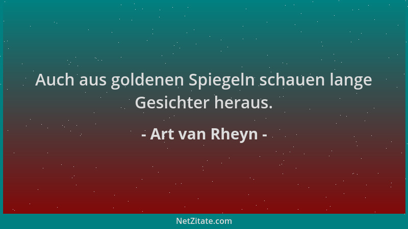 Art van Rheyn - Auch aus goldenen Spiegeln schauen lange Gesichter heraus....