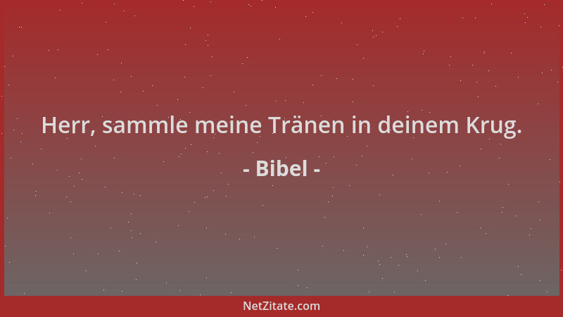 Bibel - Herr, sammle meine Tränen in deinem Krug....