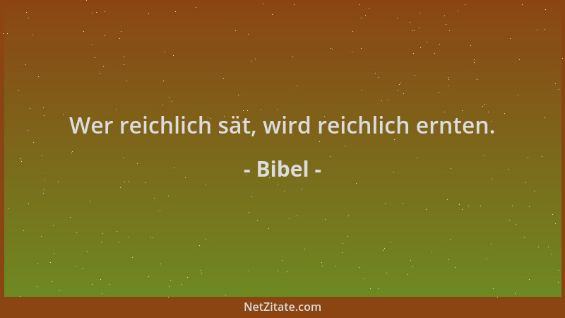 Bibel - Wer reichlich sät, wird reichlich ernten....
