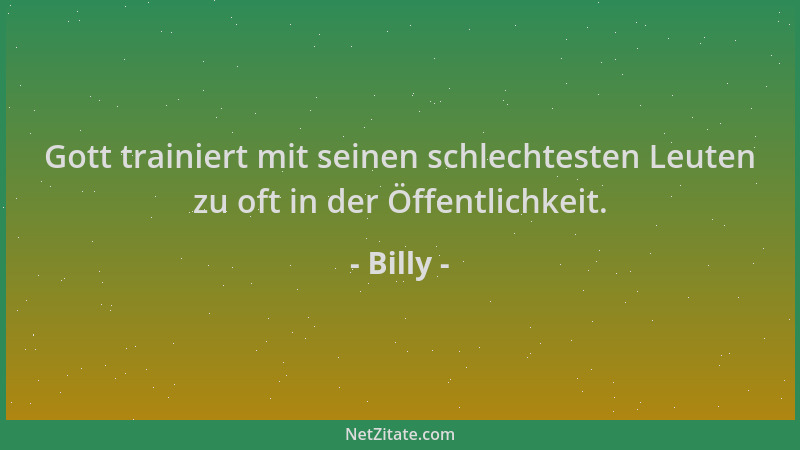 Billy - Gott trainiert mit seinen schlechtesten Leuten zu oft in der Öffentlichkeit....