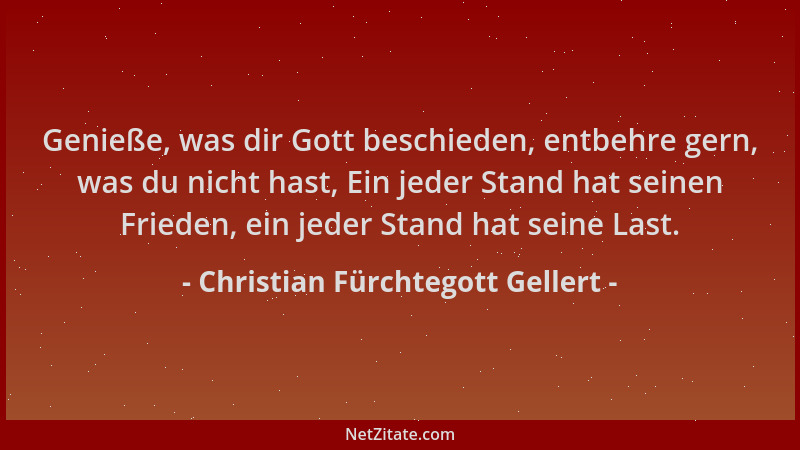 Christian Fürchtegott Gellert - Genieße, was dir Gott beschieden, entbehre gern, was du nicht hast, Ein jeder Stand hat sei...