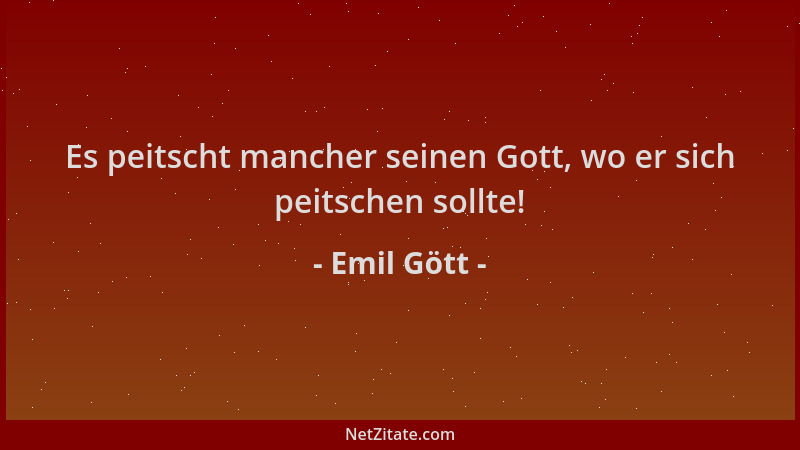 Emil Gött - Es peitscht mancher seinen Gott, wo er sich peitschen sollte!...