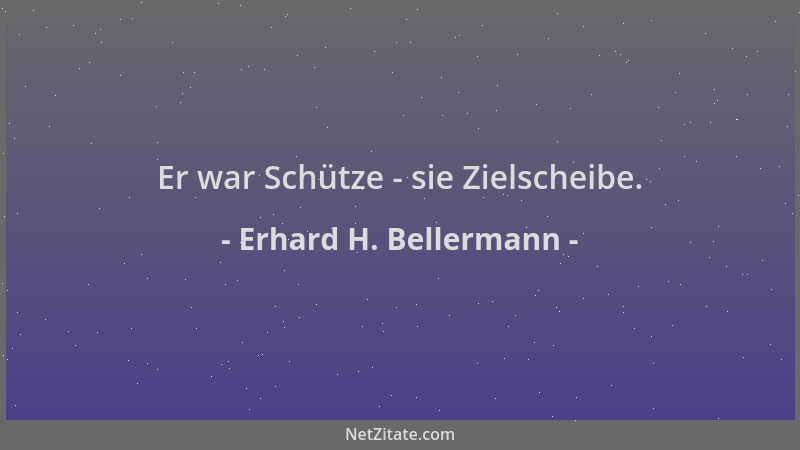 Erhard H. Bellermann - Er war Schütze - sie Zielscheibe....