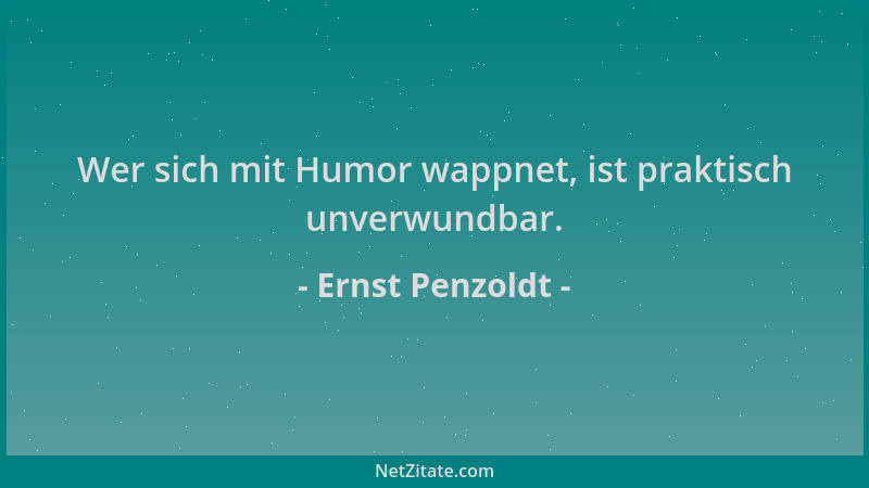 Ernst Penzoldt - Wer sich mit Humor wappnet, ist praktisch unverwundbar....