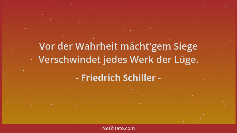 Friedrich Schiller - Vor der Wahrheit mächt 'gem Siege Verschwindet jedes Werk der Lüge....