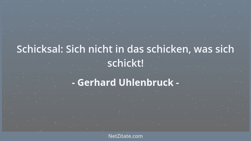 Gerhard Uhlenbruck - Schicksal: Sich nicht in das schicken, was sich schickt!...
