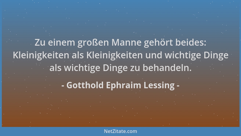 Gotthold Ephraim Lessing - Zu einem großen Manne gehört beides: Kleinigkeiten als Kleinigkeiten und wichtige Dinge als wich...