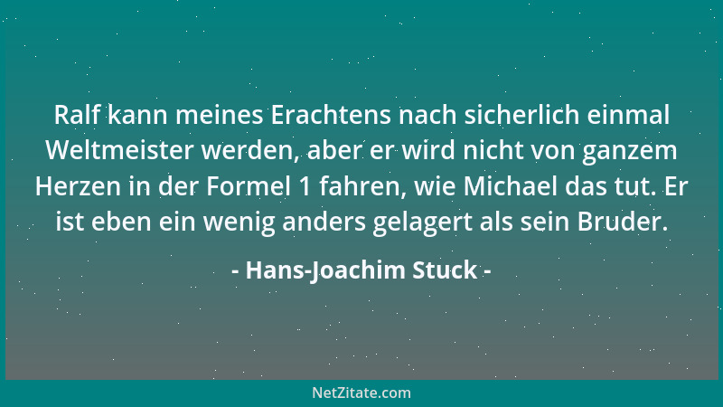 Hans-Joachim Stuck - Ralf kann meines Erachtens nach sicherlich einmal Weltmeister werden, aber er wird nicht von ganzem He...
