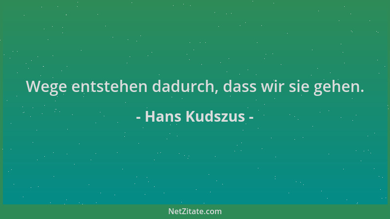 Hans Kudszus - Wege entstehen dadurch, dass wir sie gehen....