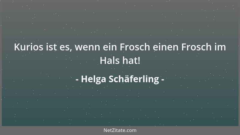 Helga Schäferling - Kurios ist es, wenn ein Frosch einen Frosch im Hals hat!...