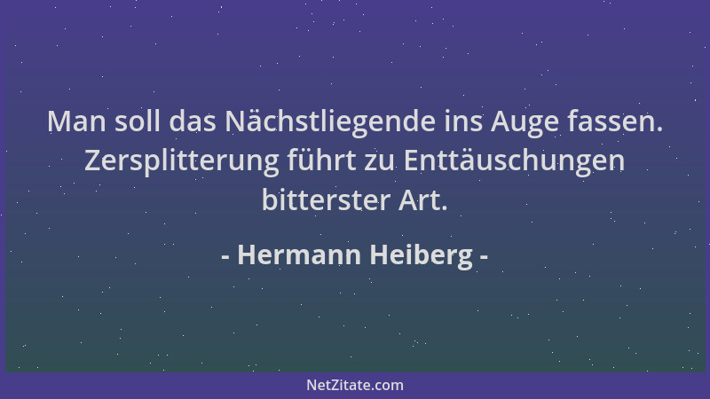 Hermann Heiberg - Man soll das Nächstliegende ins Auge fassen. Zersplitterung führt zu Enttäuschungen bitterster Art....