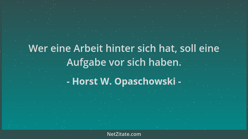 Horst W. Opaschowski - Wer eine Arbeit hinter sich hat, soll eine Aufgabe vor sich haben....