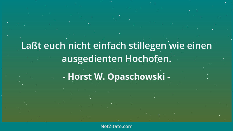 Horst W. Opaschowski - Laßt euch nicht einfach stillegen wie einen ausgedienten Hochofen....