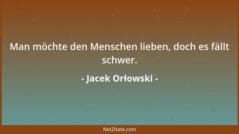 Jacek Orłowski - Man möchte den Menschen lieben, doch es fällt schwer....