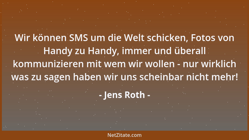 Jens Roth - Wir können SMS um die Welt schicken, Fotos von Handy zu Handy, immer und überall kommunizieren mit wem wir woll...