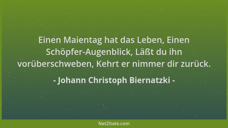 Johann Christoph Biernatzki - Einen Maientag hat das Leben, Einen Schöpfer-Augenblick, Läßt du ihn vorüberschweben, Kehrt e...
