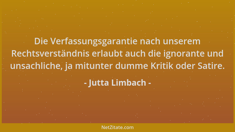 Jutta Limbach - Die Verfassungsgarantie nach unserem Rechtsverständnis erlaubt auch die ignorante und unsachliche, ja mitun...
