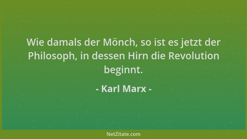 Karl Marx - Wie damals der Mönch, so ist es jetzt der Philosoph, in dessen Hirn die Revolution beginnt....