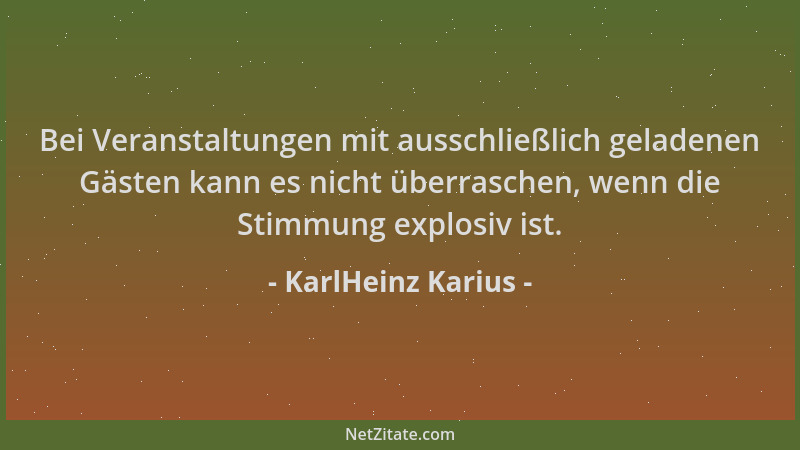 KarlHeinz Karius - Bei Veranstaltungen mit ausschließlich geladenen Gästen kann es nicht überraschen, wenn die Stimmung exp...