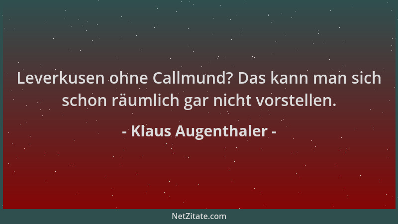Klaus Augenthaler - Leverkusen ohne Callmund? Das kann man sich schon räumlich gar nicht vorstellen....