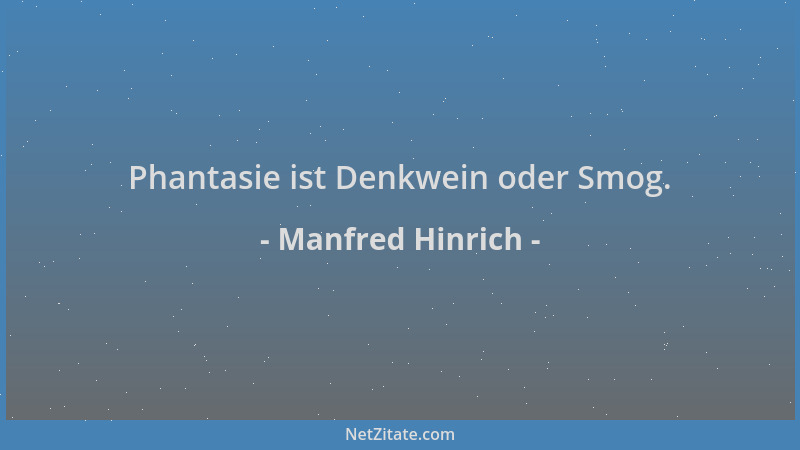 Manfred Hinrich - Phantasie ist Denkwein oder Smog....