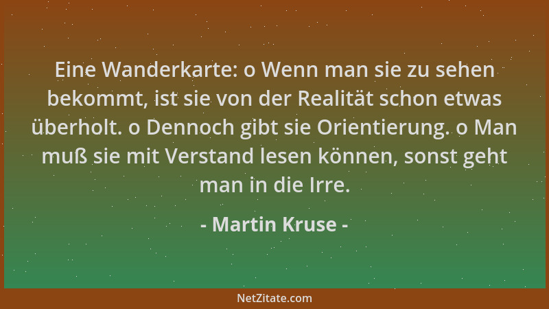 Martin Kruse - Eine Wanderkarte: o Wenn man sie zu sehen bekommt, ist sie von der Realität schon etwas überholt. o Dennoch...