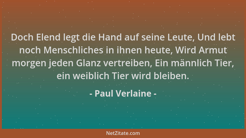 Paul Verlaine - Doch Elend legt die Hand auf seine Leute, Und lebt noch Menschliches in ihnen heute, Wird Armut morgen jede...