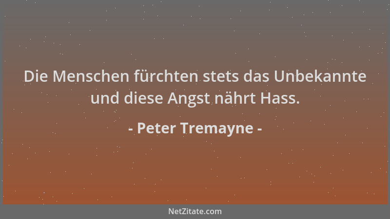 Peter Tremayne - Die Menschen fürchten stets das Unbekannte und diese Angst nährt Hass....