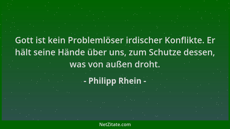 Philipp Rhein - Gott ist kein Problemlöser irdischer Konflikte. Er hält seine Hände über uns, zum Schutze dessen, was von a...