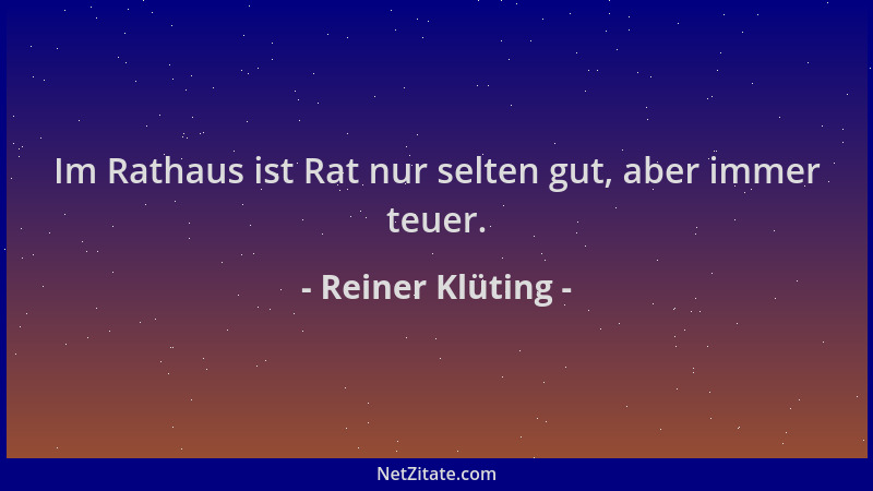 Reiner Klüting - Im Rathaus ist Rat nur selten gut, aber immer teuer....
