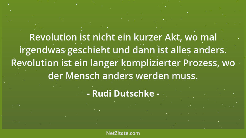 Rudi Dutschke - Revolution ist nicht ein kurzer Akt, wo mal irgendwas geschieht und dann ist alles anders. Revolution ist e...