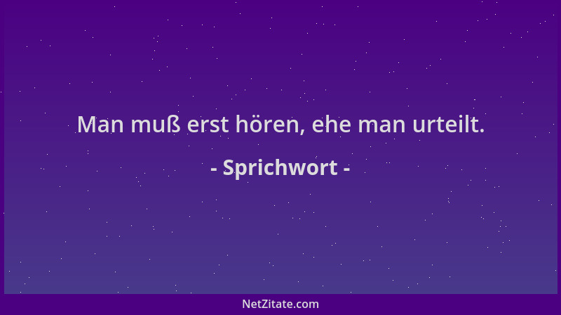 Sprichwort - Man muß erst hören, ehe man urteilt....