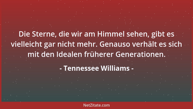 Tennessee Williams - Die Sterne, die wir am Himmel sehen, gibt es vielleicht gar nicht mehr. Genauso verhält es sich mit de...