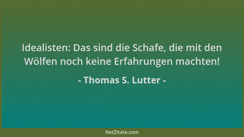 Thomas S. Lutter - Idealisten: Das sind die Schafe, die mit den Wölfen noch keine Erfahrungen machten!...