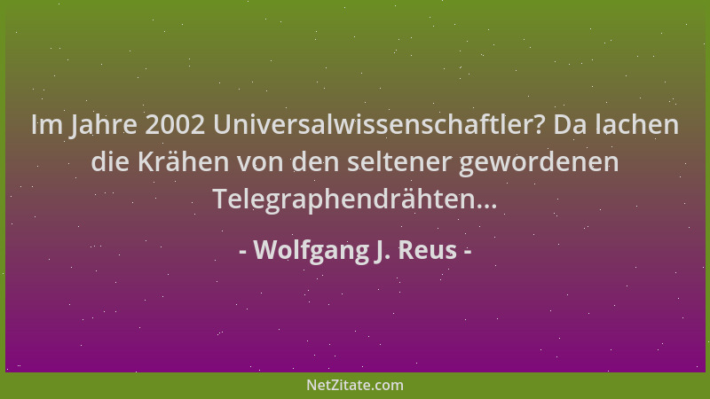 Wolfgang J. Reus - Im Jahre 2002 Universalwissenschaftler? Da lachen die Krähen von den seltener gewordenen Telegraphendräh...
