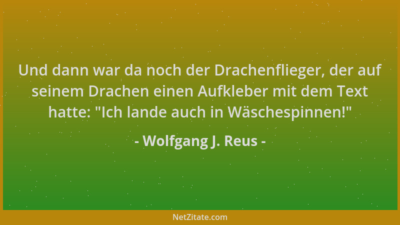 Wolfgang J. Reus - Und dann war da noch der Drachenflieger, der auf seinem Drachen einen Aufkleber mit dem Text hatte:  "Ich...