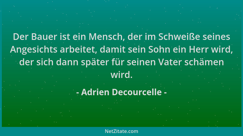 Adrien Decourcelle - Der Bauer ist ein Mensch, der im Schweiße seines Angesichts arbeitet, damit sein Sohn ein Herr wird, d...