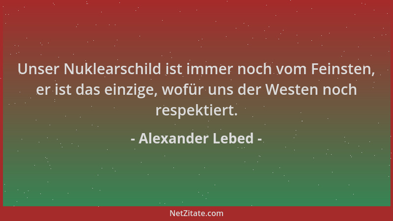 Alexander Lebed - Unser Nuklearschild ist immer noch vom Feinsten, er ist das einzige, wofür uns der Westen noch respektier...