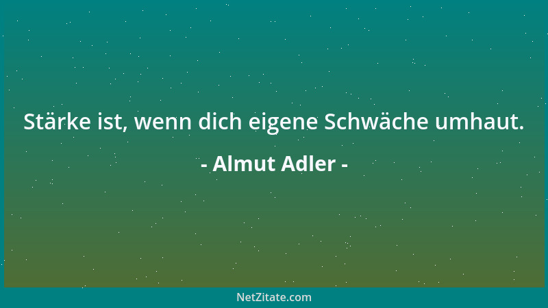 Almut Adler - Stärke ist, wenn dich eigene Schwäche umhaut....